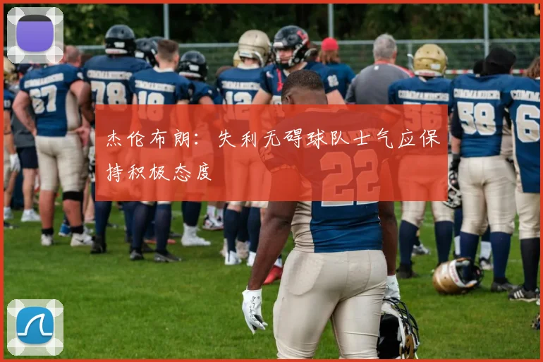 杰伦布朗：失利无碍球队士气应保持积极态度